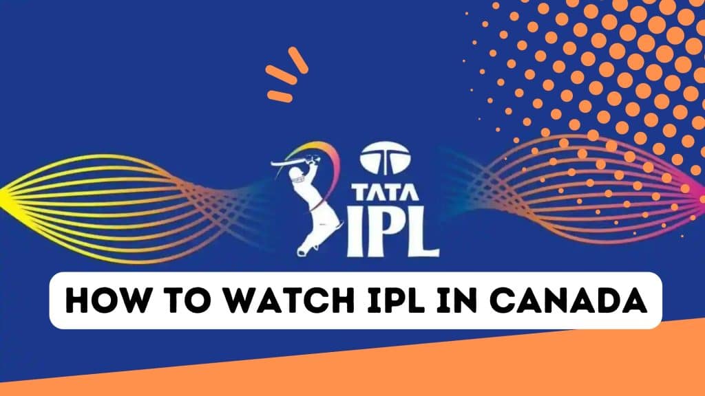 How To Watch IPL 2023 Live In Canada A Complete Guide